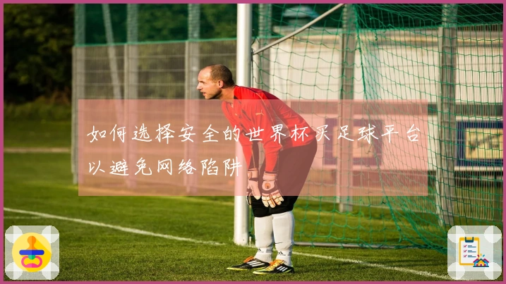 如何选择安全的世界杯买足球平台以避免网络陷阱