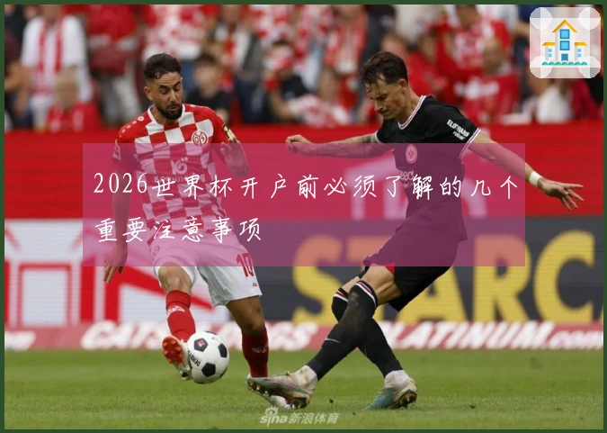 2026世界杯开户前必须了解的几个重要注意事项